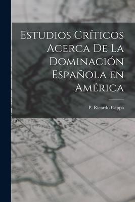 Produktbild: Estudios Cr&iacute;ticos Acerca de la Dominaci&oacute;n Espa&ntilde;ola en Am&eacute;rica