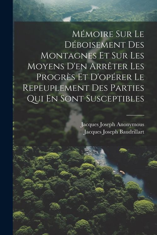 Produktbild: M&eacute;moire Sur Le D&eacute;boisement Des Montagnes Et Sur Les Moyens D'en Arr&ecirc;ter Les Progr&egrave;s Et D'op&eacute;rer Le Repeuplement Des Parties Qui En Sont Susceptibles