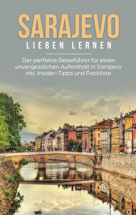 Produktbild: Sarajevo lieben lernen: Der perfekte Reisef&uuml;hrer f&uuml;r einen unvergesslichen Aufenthalt in Sarajevo inkl. Insider-Tipps und Packliste