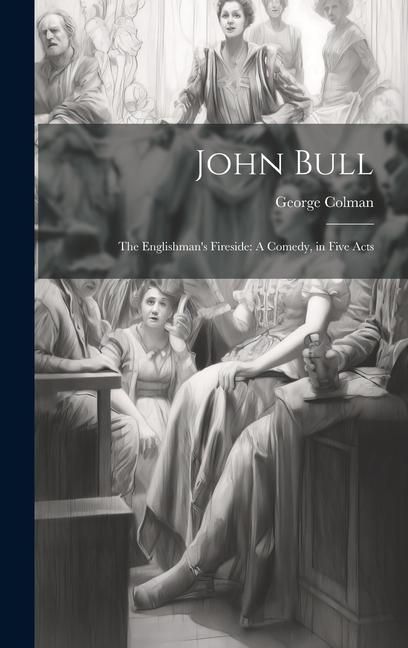Produktbild: John Bull: The Englishman's Fireside: A Comedy, in Five Acts