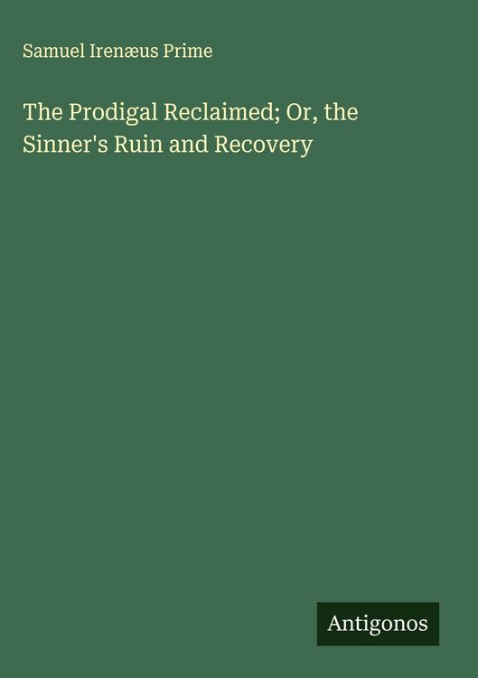 Produktbild: The Prodigal Reclaimed; Or, the Sinner's Ruin and Recovery