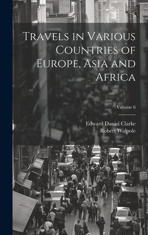 Produktbild: Travels in Various Countries of Europe, Asia and Africa; Volume 6