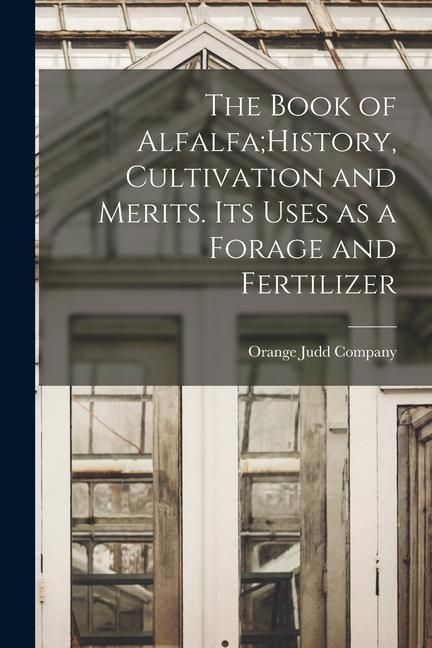 Produktbild: The Book of Alfalfa;History, Cultivation and Merits. Its Uses as a Forage and Fertilizer