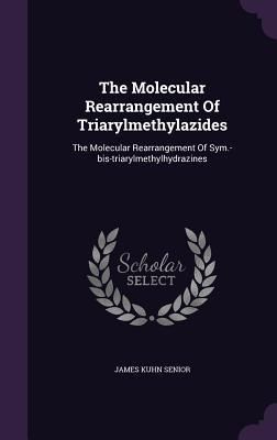 Produktbild: The Molecular Rearrangement Of Triarylmethylazides: The Molecular Rearrangement Of Sym.-bis-triarylmethylhydrazines
