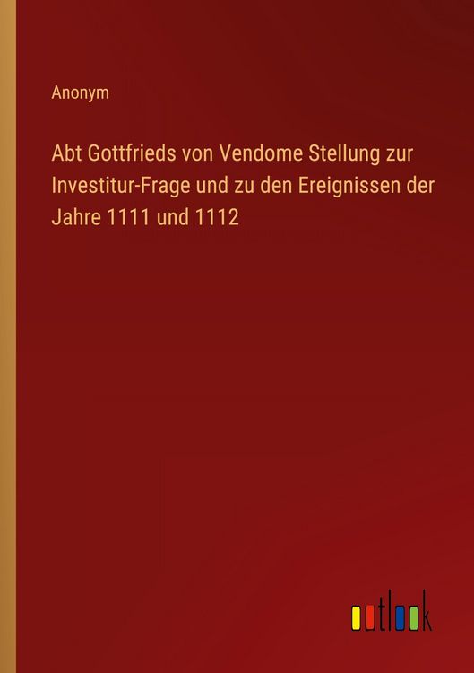Produktbild: Abt Gottfrieds von Vendome Stellung zur Investitur-Frage und zu den Ereignissen der Jahre 1111 und 1112