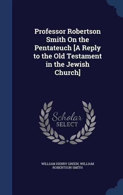 Produktbild: Professor Robertson Smith On the Pentateuch [A Reply to the Old Testament in the Jewish Church]
