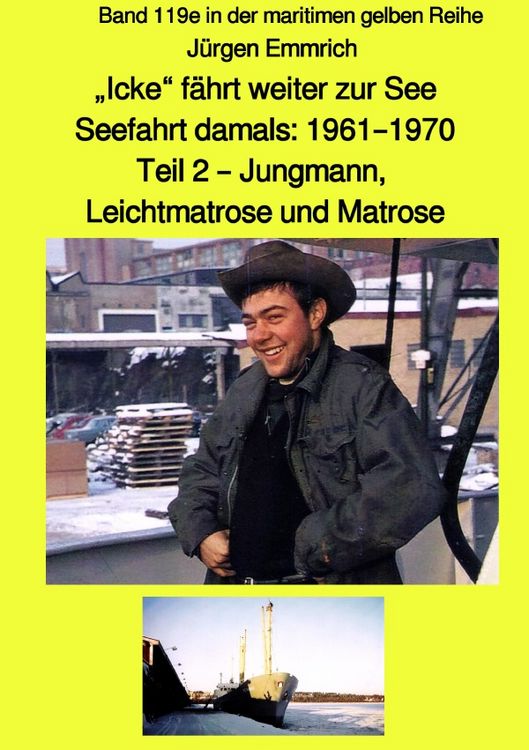Produktbild: maritime gelbe Reihe bei J&uuml;rgen Ruszkowski / &bdquo;Icke&ldquo; f&auml;hrt weiter zur See - Seefahrt damals: 1961 &ndash; 1970 - Teil 2 &ndash; Jungmann, Leichtmatrose und Matrose - Band 119e in der maritimen gelben Reihe bei J&uuml;rgen Ruszkowski