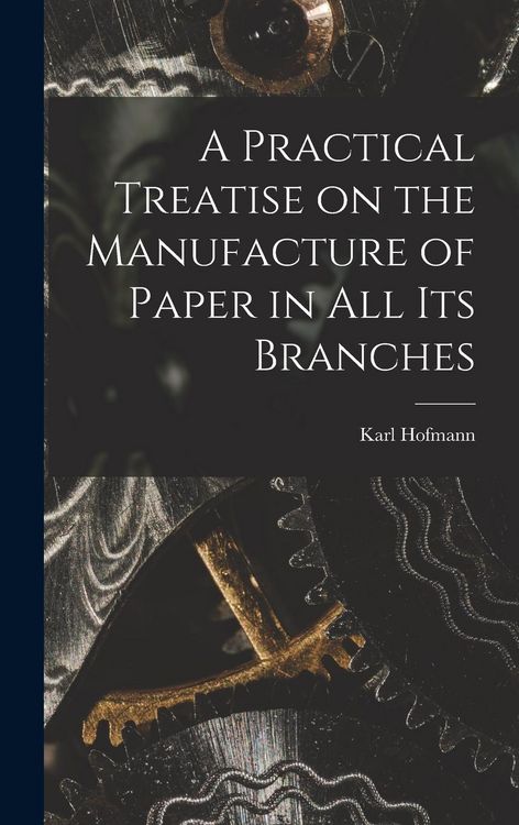Produktbild: A Practical Treatise on the Manufacture of Paper in all its Branches