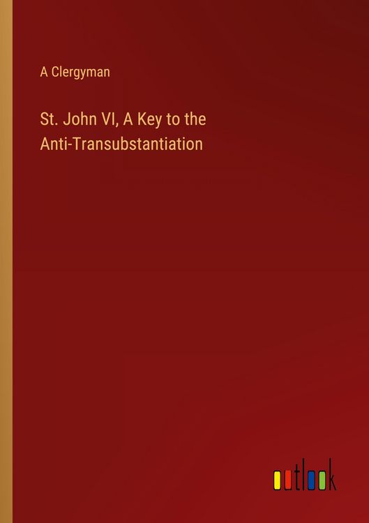 Produktbild: St. John VI, A Key to the Anti-Transubstantiation