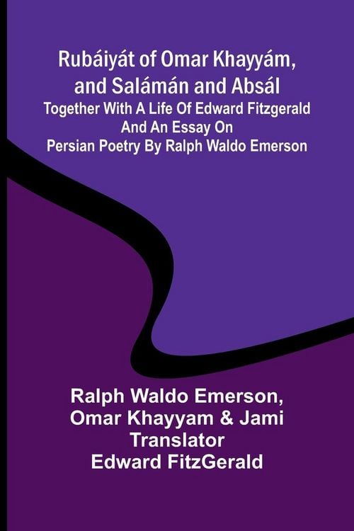 Produktbild: Rub&aacute;iy&aacute;t of Omar Khayy&aacute;m, and Sal&aacute;m&aacute;n and Abs&aacute;l; Together with a Life of Edward Fitzgerald and an Essay on Persian Poetry by Ralph Waldo Emerson