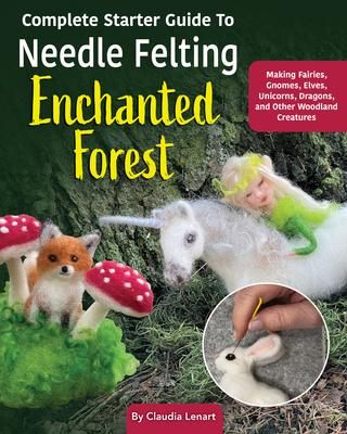 Produktbild: Complete Starter Guide to Needle Felting: Enchanted Forest