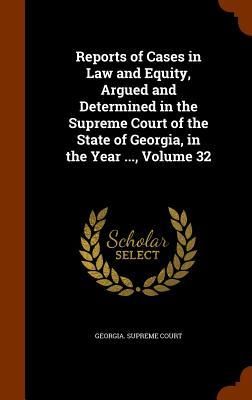 Produktbild: Reports of Cases in Law and Equity, Argued and Determined in the Supreme Court of the State of Georgia, in the Year ..., Volume 32
