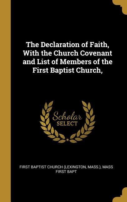 Produktbild: The Declaration of Faith, With the Church Covenant and List of Members of the First Baptist Church,