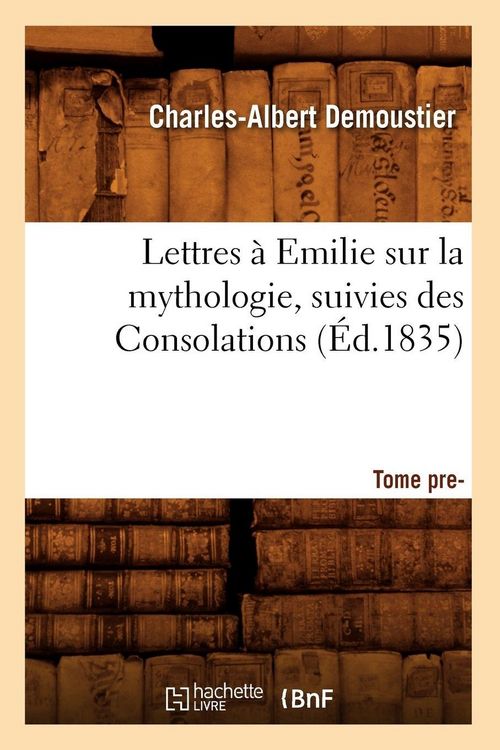 Produktbild: Lettres &agrave; Emilie sur la mythologie suivies des Consolations. Tome premier (&Eacute;d.1835)