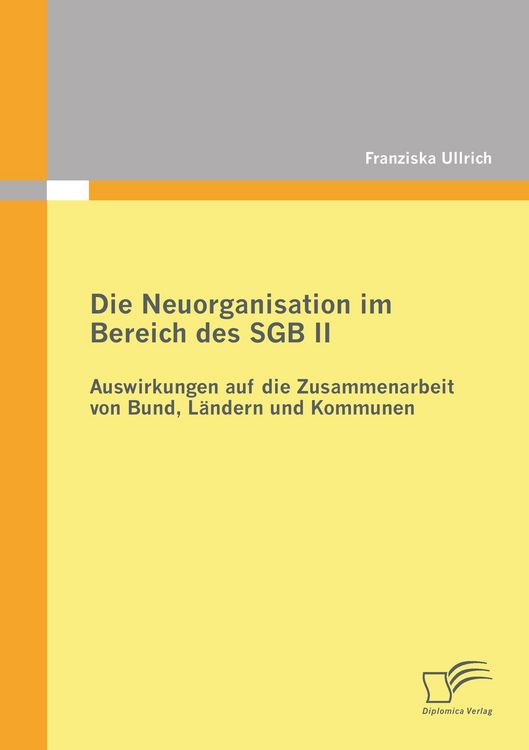 Produktbild: Die Neuorganisation im Bereich des SGB II: Auswirkungen auf die Zusammenarbeit von Bund, L&auml;ndern und Kommunen
