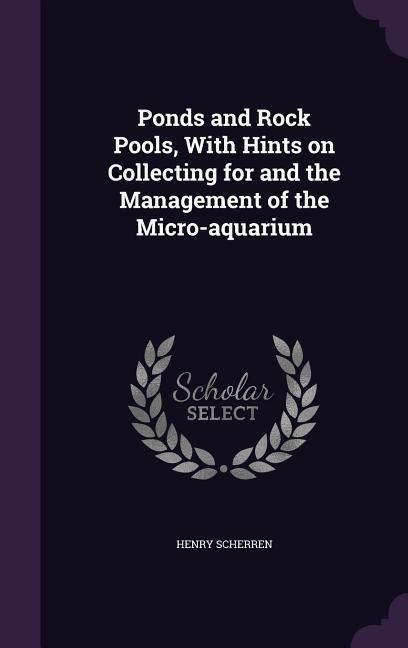 Produktbild: Ponds and Rock Pools, With Hints on Collecting for and the Management of the Micro-aquarium