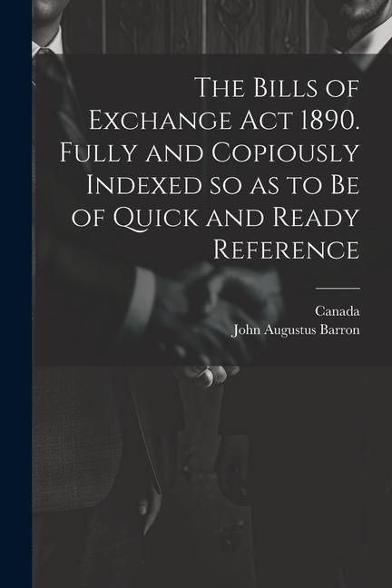 Produktbild: The Bills of Exchange act 1890. Fully and Copiously Indexed so as to be of Quick and Ready Reference