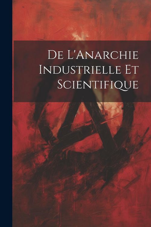 Produktbild: De L'Anarchie Industrielle Et Scientifique
