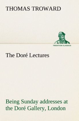 Produktbild: The Dor&eacute; Lectures being Sunday addresses at the Dor&eacute; Gallery, London, given in connection with the Higher Thought Centre