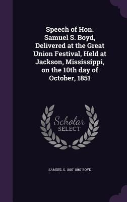 Produktbild: Speech of Hon. Samuel S. Boyd, Delivered at the Great Union Festival, Held at Jackson, Mississippi, on the 10th day of October, 1851