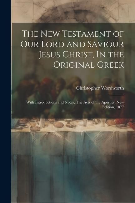 Produktbild: The New Testament of our Lord and Saviour Jesus Christ, In the Original Greek: With Introductions and Notes, The Acts of the Apostles, New Edition, 18
