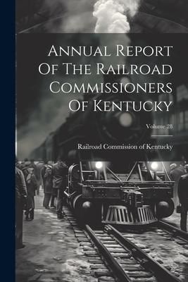 Produktbild: Annual Report Of The Railroad Commissioners Of Kentucky; Volume 28