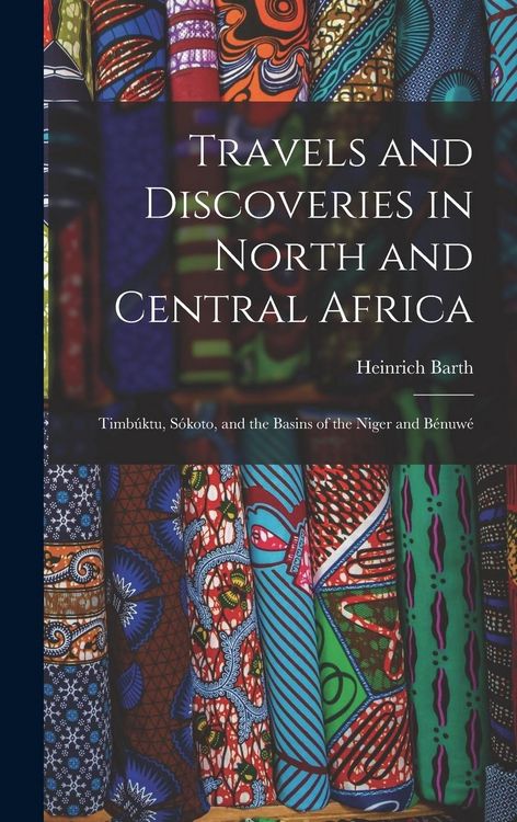 Produktbild: Travels and Discoveries in North and Central Africa: Timb&uacute;ktu, S&oacute;koto, and the Basins of the Niger and B&eacute;nuw&eacute;