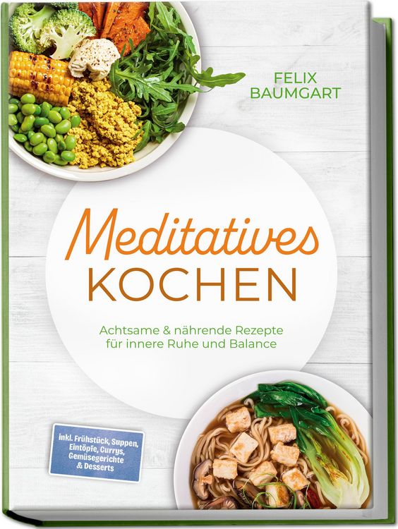 Produktbild: Meditatives Kochen: Achtsame & n&auml;hrende Rezepte f&uuml;r innere Ruhe und Balance - inkl. Fr&uuml;hst&uuml;ck, Suppen, Eint&ouml;pfe, Currys, Gem&uuml;segerichte & Desserts