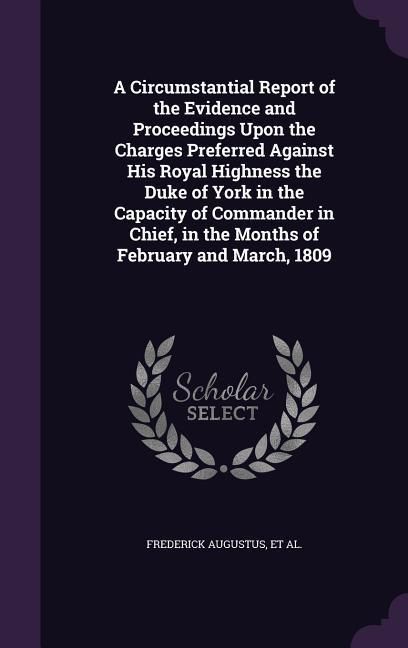 Produktbild: A Circumstantial Report of the Evidence and Proceedings Upon the Charges Preferred Against His Royal Highness the Duke of York in the Capacity of Comm