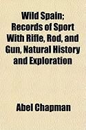 Produktbild: Wild Spain; Records of Sport with Rifle, Rod, and Gun, Natural History and Exploration