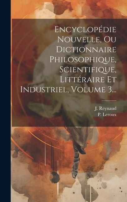 Produktbild: Encyclop&eacute;die Nouvelle, Ou Dictionnaire Philosophique, Scientifique, Litt&eacute;raire Et Industriel, Volume 3...