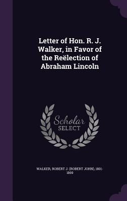 Produktbild: Letter of Hon. R. J. Walker, in Favor of the Re&euml;lection of Abraham Lincoln