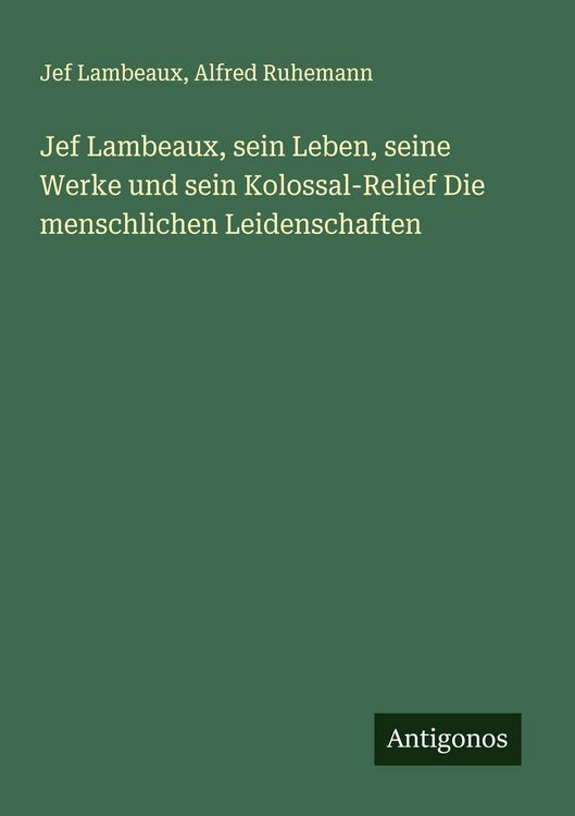 Produktbild: Jef Lambeaux, sein Leben, seine Werke und sein Kolossal-Relief Die menschlichen Leidenschaften