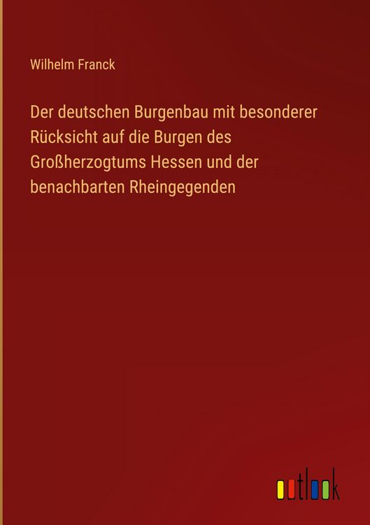 Produktbild: Der deutschen Burgenbau mit besonderer R&uuml;cksicht auf die Burgen des Gro&szlig;herzogtums Hessen und der benachbarten Rheingegenden
