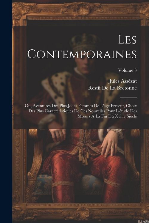 Produktbild: Les Contemporaines: Ou, Aventures Des Plus Jolies Femmes De L'age Pr&eacute;sent, Choix Des Plus Caract&eacute;ristiques De Ces Nouvelles Pour L'&eacute;tude D
