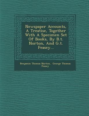 Produktbild: Newspaper Accounts, a Treatise, Together with a Specimen Set of Books, by B.T. Norton, and G.T. Feasey...