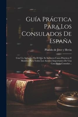 Produktbild: Gu&iacute;a Pr&aacute;ctica Para Los Consulados De Espa&ntilde;a: Con Un Ap&eacute;ndice En El Que Se Incluyen Casos Pr&aacute;cticos Y Modelos Para Todos Los Asuntos Importantes De Una