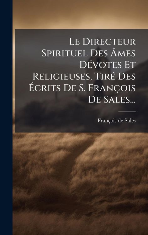Produktbild: Le Directeur Spirituel Des &Atilde;mes D&Atilde;(c)votes Et Religieuses, Tir&Atilde;(c) Des &Atilde;crits De S. Fran&ccedil;ois De Sales...
