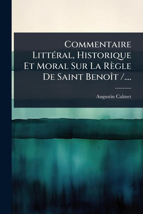 Produktbild: Commentaire Litt&Atilde;(c)ral, Historique Et Moral Sur La R&egrave;gle De Saint Beno&Atilde;(R)t /....