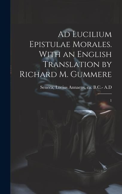Produktbild: Ad Lucilium epistulae morales. With an English translation by Richard M. Gummere: 1
