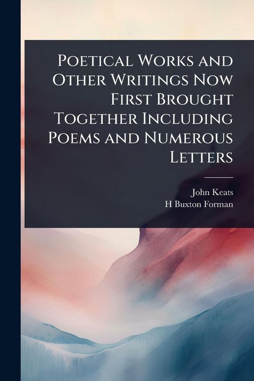 Produktbild: Poetical Works and Other Writings Now First Brought Together Including Poems and Numerous Letters