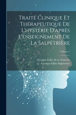 Produktbild: Trait&eacute; Clinique Et Th&eacute;rapeutique De L'hyst&eacute;rie D'apr&egrave;s L'enseignement De La Salp&ecirc;tri&egrave;re; Volume 1