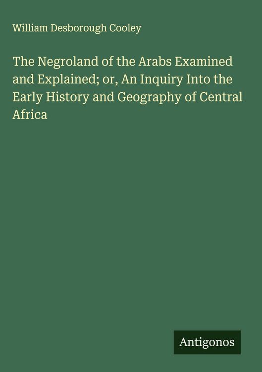 Produktbild: The Negroland of the Arabs Examined and Explained; or, An Inquiry Into the Early History and Geography of Central Africa