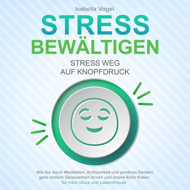 Produktbild: STRESS BEW&Auml;LTIGEN - Stress weg auf Knopfdruck: Wie Sie durch Meditation, Achtsamkeit und positives Denken ganz einfach Gelassenheit lernen und innere Ruhe finden - f&uuml;r mehr Gl&uuml;ck und Lebensfreude