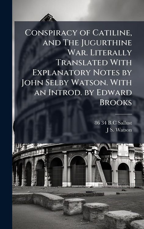 Produktbild: Conspiracy of Catiline, and The Jugurthine War. Literally Translated With Explanatory Notes by John Selby Watson. With an Introd. by Edward Brooks