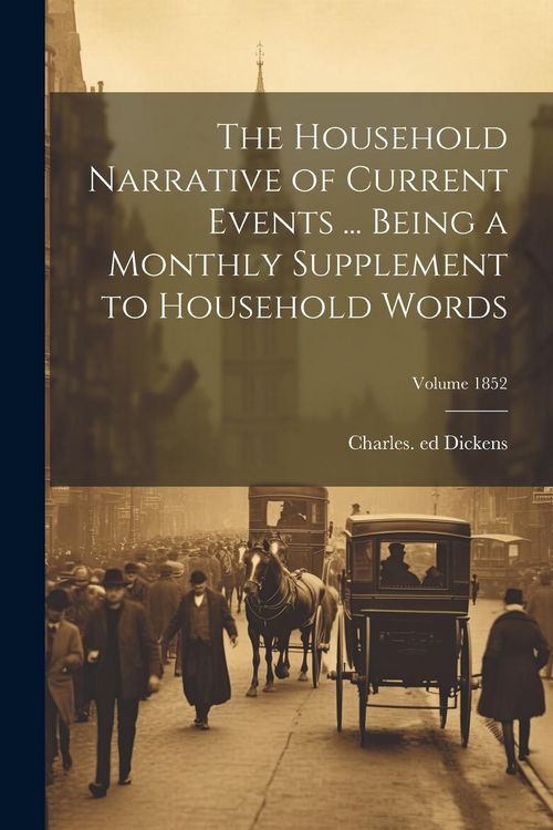 Produktbild: The Household Narrative of Current Events ... Being a Monthly Supplement to Household Words; Volume 1852