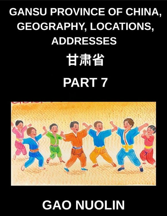 Produktbild: Gansu Province of China, Geography, Locations, Addresses (Part 7)- Your Journey to Mandarin Chinese - Discover Gansu's Address System, Names, and Surn