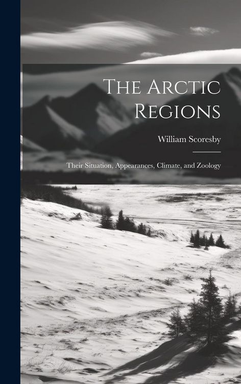 Produktbild: The Arctic Regions [microform]: Their Situation, Appearances, Climate, and Zoology