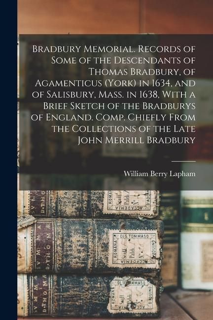 Produktbild: Bradbury Memorial. Records of Some of the Descendants of Thomas Bradbury, of Agamenticus (York) in 1634, and of Salisbury, Mass. in 1638, With a Brief