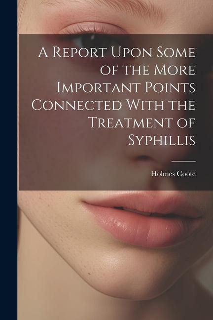 Produktbild: A Report Upon Some of the More Important Points Connected With the Treatment of Syphillis